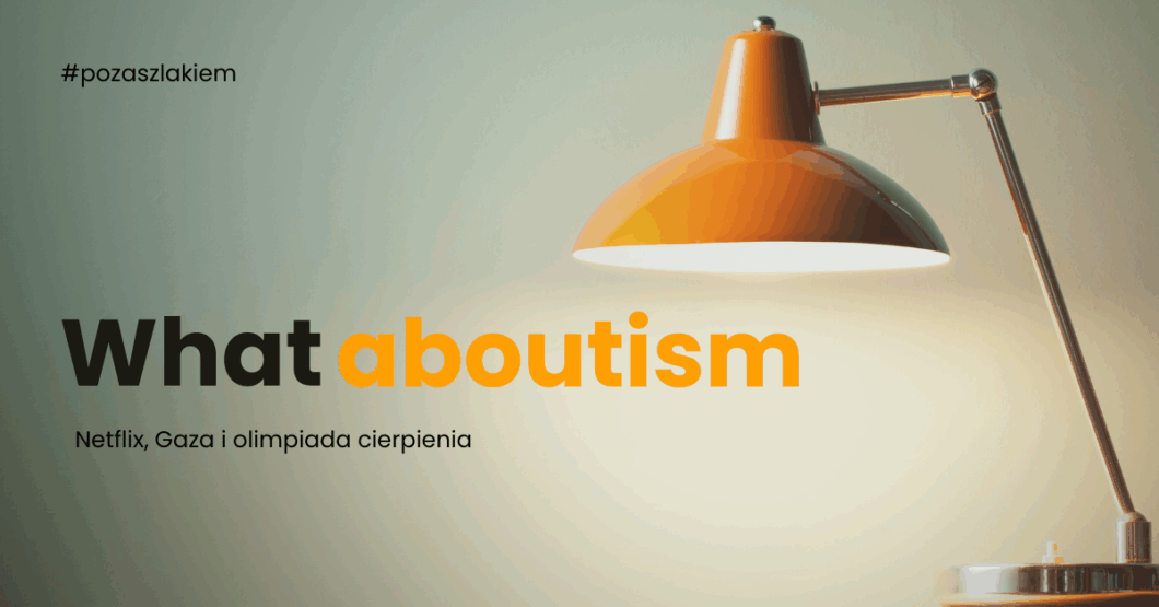 Grafika z pomarańczową lampą biurkową oświetlającą tekst "Whataboutism" oraz podtytuł "Netflix, Gaza i olimpiada cierpienia". Hashtag #pozaszlakiem w górnym rogu